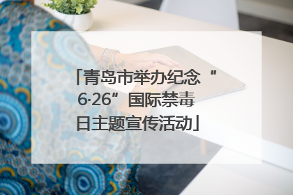 青岛市举办纪念“6·26”国际禁毒日主题宣传活动