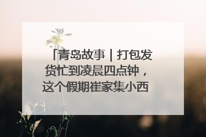 青岛故事｜打包发货忙到凌晨四点钟，这个假期崔家集小西红柿加倍“受宠”