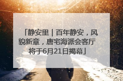 静安里｜百年静安，风貌新章，唐宅海派会客厅将于6月21日揭幕