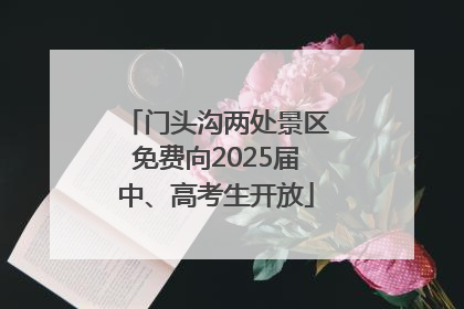 门头沟两处景区免费向2025届中、高考生开放