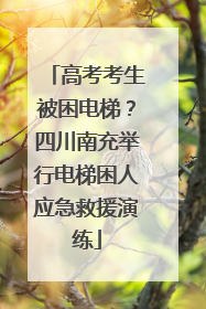 高考考生被困电梯？四川南充举行电梯困人应急救援演练