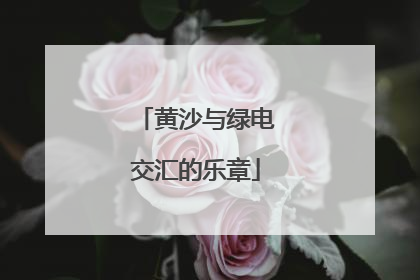 黄沙与绿电交汇的乐章