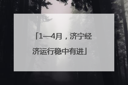 1—4月，济宁经济运行稳中有进