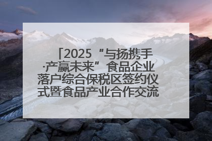 2025“与扬携手·产赢未来”食品企业落户综合保税区签约仪式暨食品产业合作交流对接会成功举办