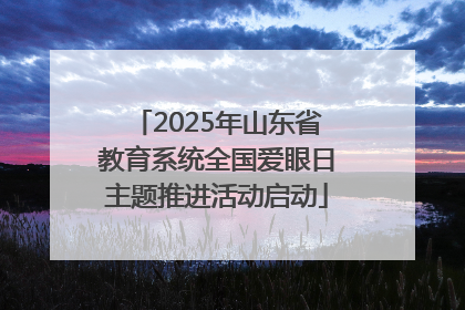 2025年山东省教育系统全国爱眼日主题推进活动启动