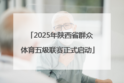 2025年陕西省群众体育五级联赛正式启动