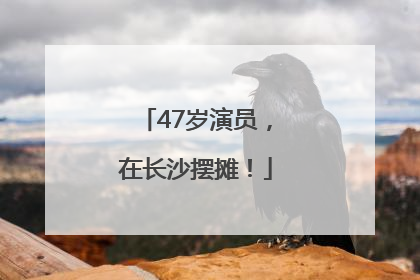 47岁演员，在长沙摆摊！