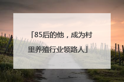 85后的他，成为村里养殖行业领路人