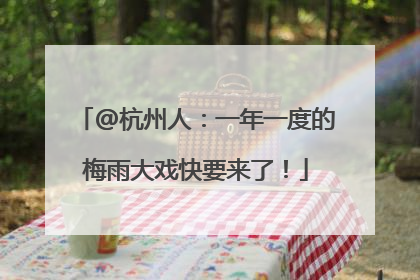 @杭州人：一年一度的梅雨大戏快要来了！