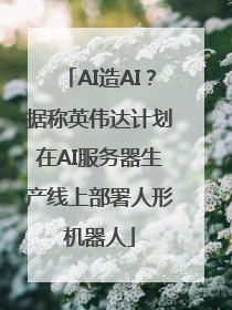 AI造AI？据称英伟达计划在AI服务器生产线上部署人形机器人